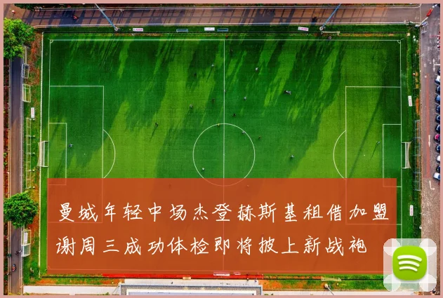 曼城年轻中场杰登赫斯基租借加盟谢周三成功体检即将披上新战袍