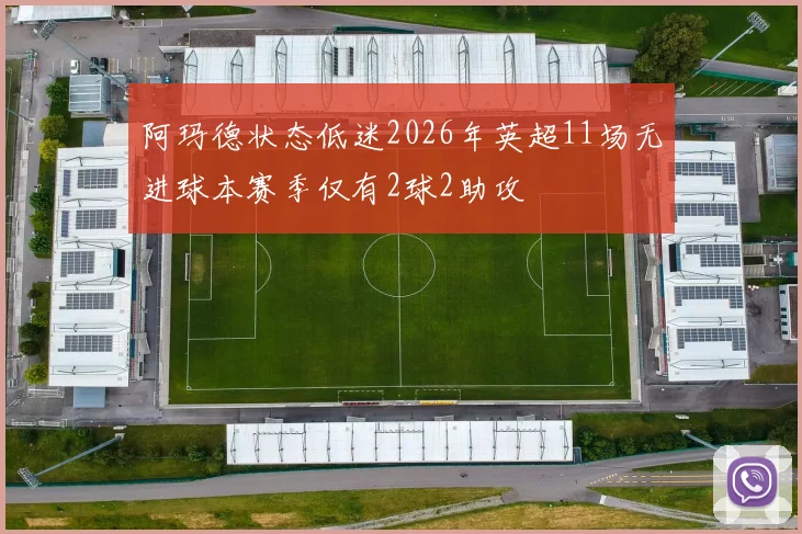 阿玛德状态低迷2026年英超11场无进球本赛季仅有2球2助攻