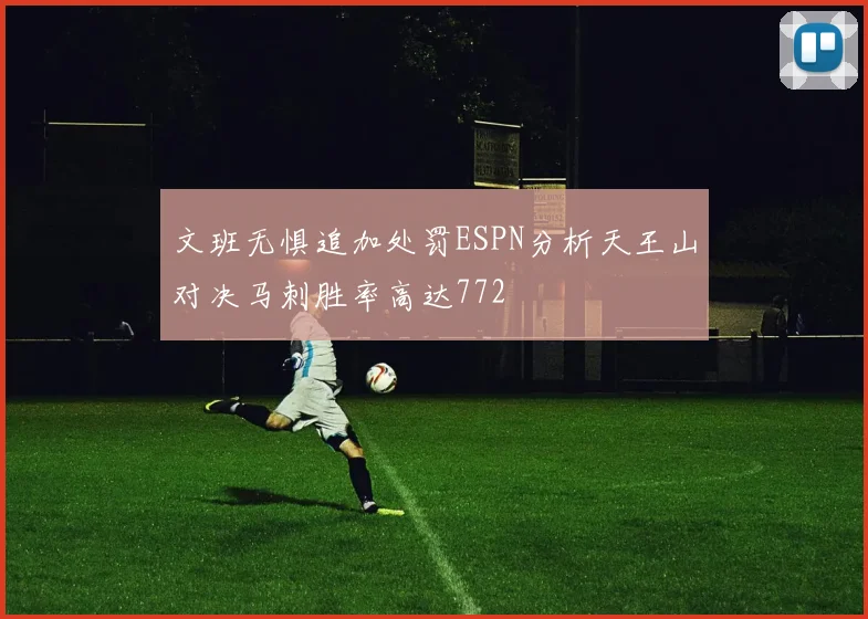 文班无惧追加处罚ESPN分析天王山对决马刺胜率高达772