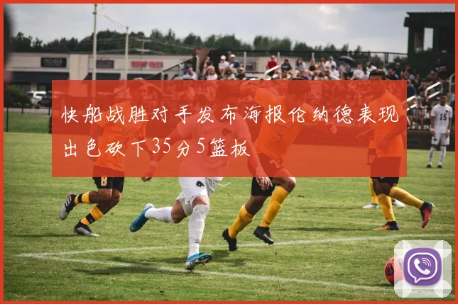 快船战胜对手发布海报伦纳德表现出色砍下35分5篮板