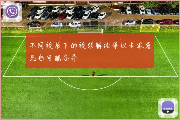 不同视角下的视频解读争议专家意见也可能各异